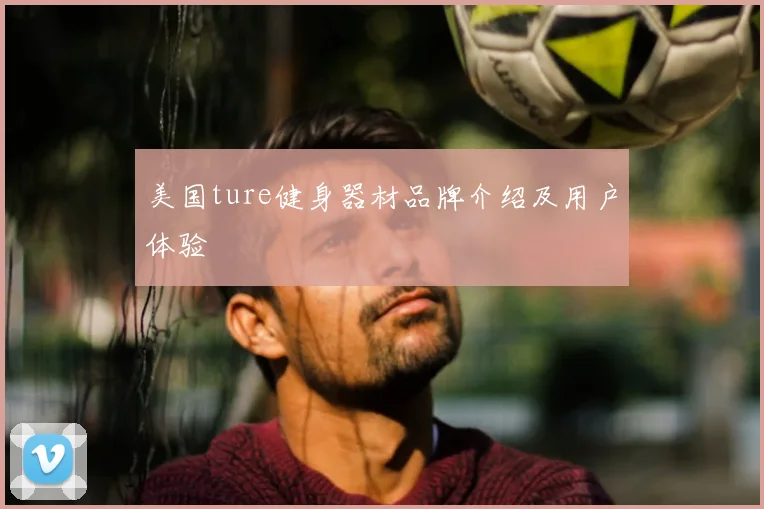 美国ture健身器材品牌介绍及用户体验